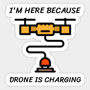 I'm here because drone is charging Sticker